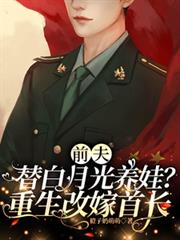 前夫替白月光养娃?重生改嫁首长