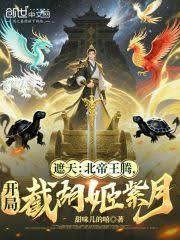 遮天:北帝王腾,开局截胡姬紫月
